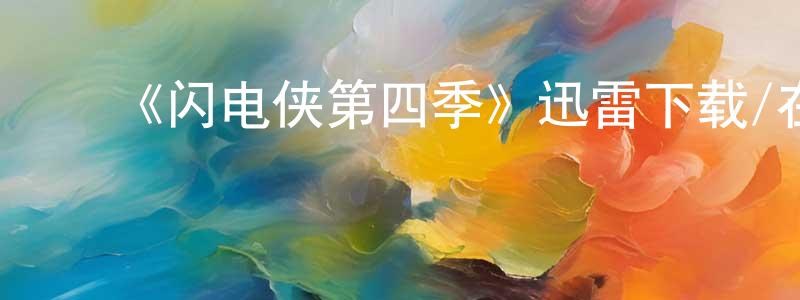 ﻿蔡剑峰发布﻿《闪电侠第四季》迅雷下载/在线观看-魔幻科幻-美剧天堂